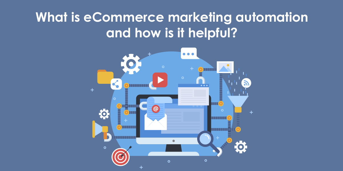 What Is ECommerce Marketing Automation And How Is It Helpful? – Telloquent